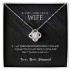 To my gorgeous wife, my last breath would be spent saying I love you